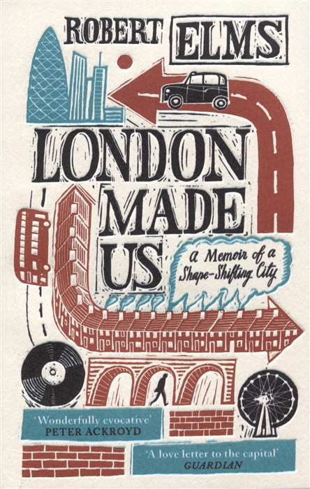 

London Made Us A Memoir of a Shape-Shifting City