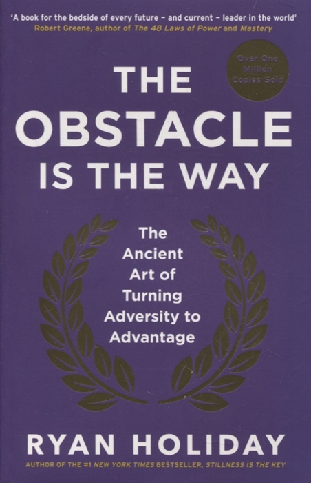 

The Obstacle is the Way The Ancient Art of Turning Adversity to Advantage