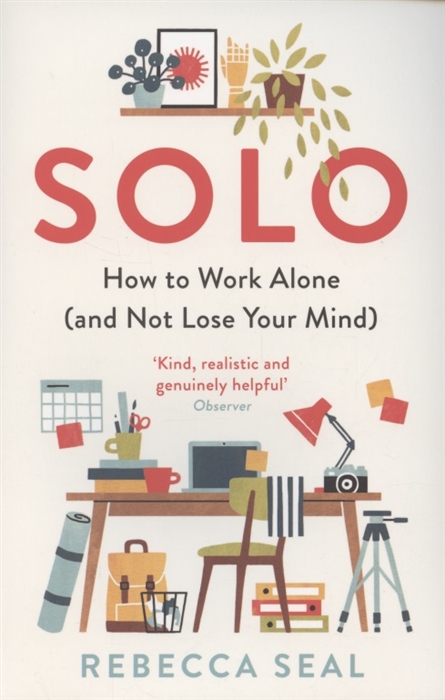 

Solo How to Work Alone and Not Lose Your Mind