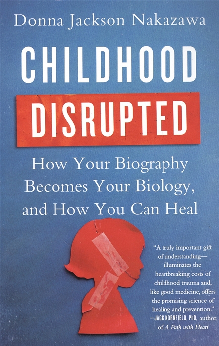 

Childhood Disrupted How Your Biography Becomes Your Biology and How You Can Heal