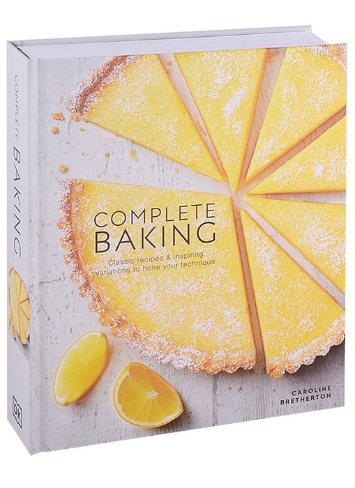 

Complete Baking Classic Recipes and Inspiring Variations to Hone Your Technique