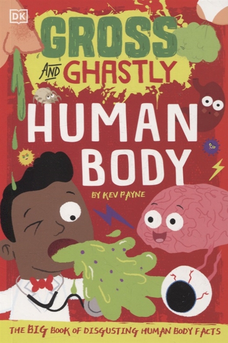 

Gross and Ghastly Human Body The Big Book of Disgusting Human Body Facts