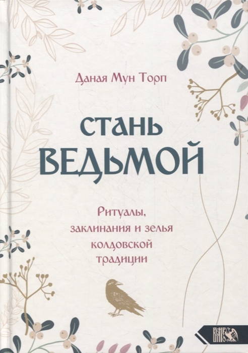

Стань ведьмой Ритуалы заклинания и зелья колдовской традиции