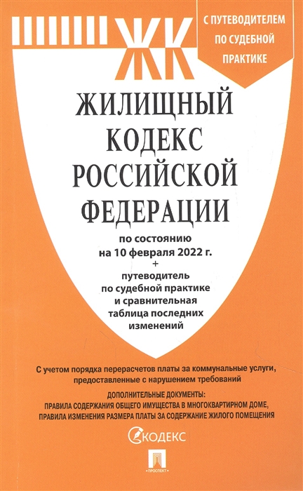 Жилищный кодекс РФ по состоянию на 10 02 2022 с таблицей изменений и с путеводителем по судебной практике