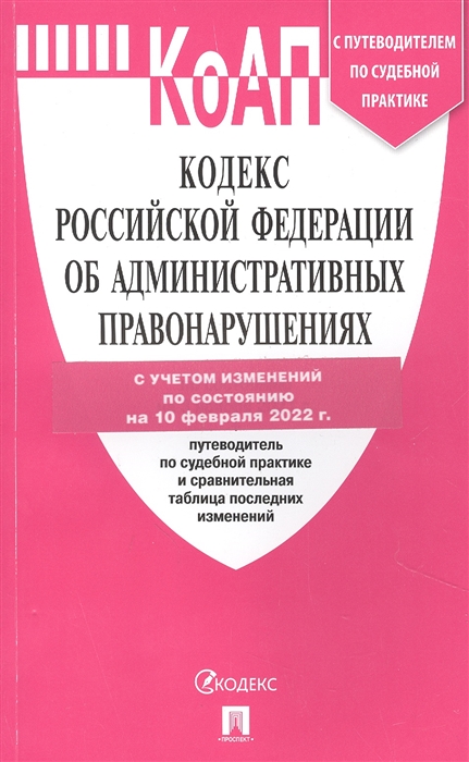 

Кодекс РФ об Административных правонарушениях по состоянию на 10 02 2022