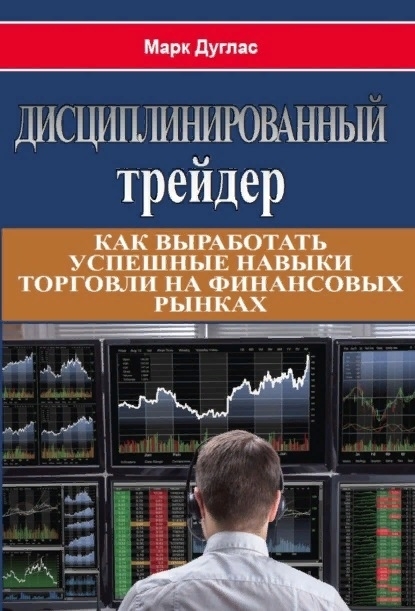 Дисциплинированный трейдер Как выработать успешные навыки торговли на финансовых рынках