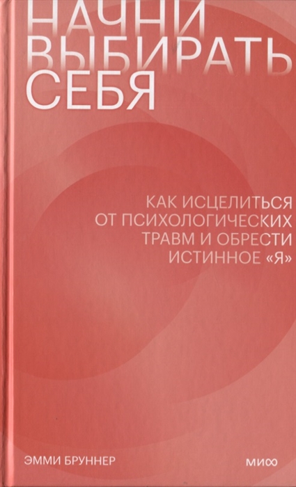 

Начни выбирать себя Как исцелиться от психологических травм и обрести истинное я