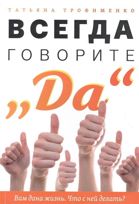 

Всегда говорите Да Вам дана жизнь Что с ней делать