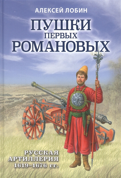 

Пушки первых Романовых Русская артиллерия 1619-1676 гг