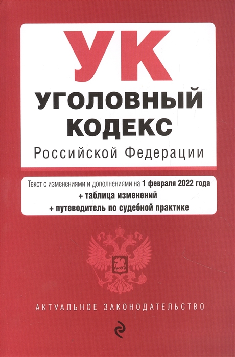 

Уголовный кодекс Российской Федерации Текст с изменениями и дополнениями на 1 февраля 2022 года таблица изменений путеводитель по судебной практике