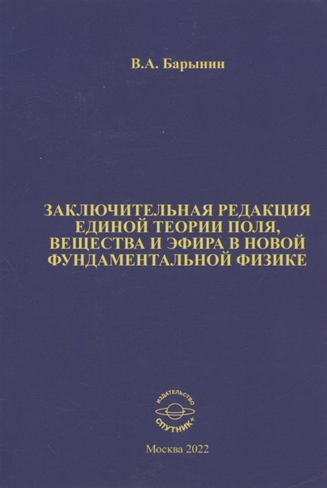 

Заключительная редакция единой теории поля вещества и эфира в новой фундаментальной физике