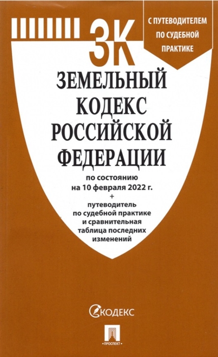 

Земельный кодекс Российской Федерации по состоянию на 10 февраля 2022 г с таблицей изменений и с путеводителем по судебной практике