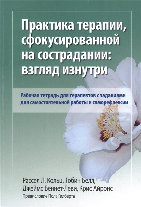 

Практика терапии сфокусированной на сострадании взгляд изнутри Рабочая тетрадь для терапевтов с заданиями для самостоятельной работы и саморефлексии