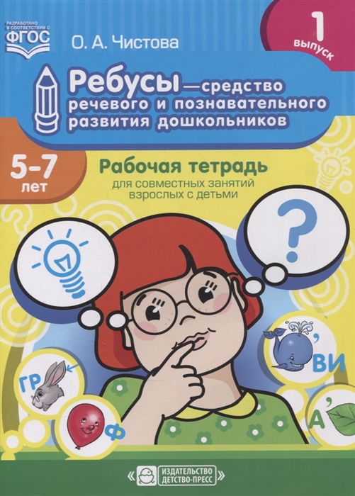 

Ребусы - средство речевого и познавательного развития дошкольников 5-7 лет Рабочая тетрадь для совместных занятий взрослых с детьми Выпуск 1