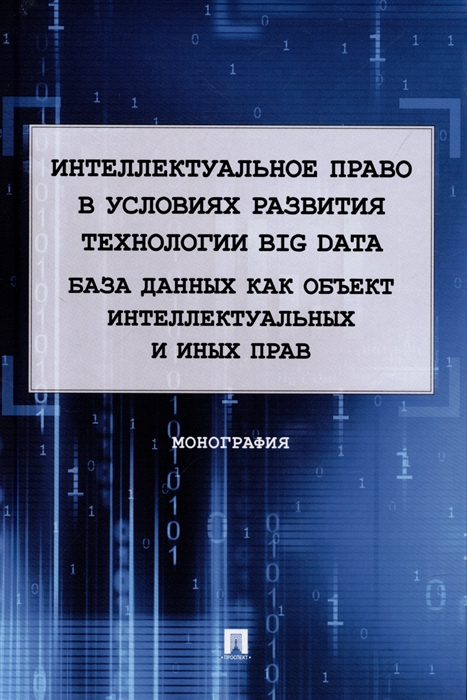 

Интеллектуальное право в условиях развития технологии Big Data База данных как объект интеллектуальных и иных прав Монография