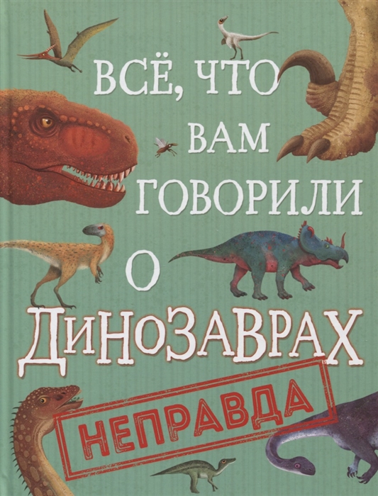 

Все что вам говорили о динозаврах - неправда