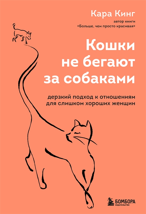 Кошки не бегают за собаками Дерзкий подход к отношениям для слишком хороших женщин