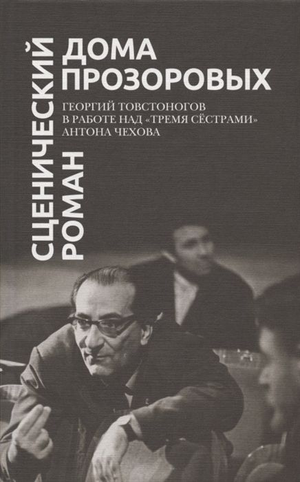 

Сценический роман дома Прозоровых Георгий Товстоногов в работе над Тремя сестрами Антона Чехова