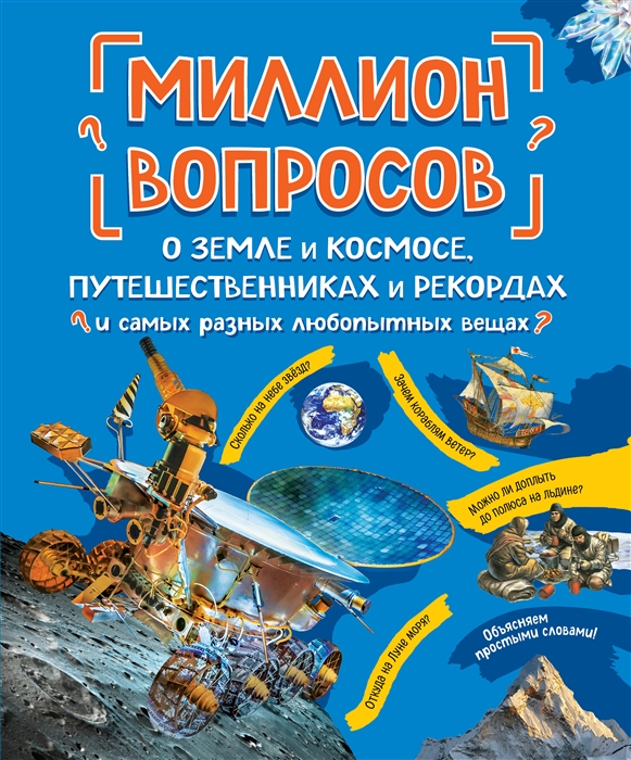 

Миллион вопросов о земле и космосе путешественниках и рекордах и самых разных любопытных вещах
