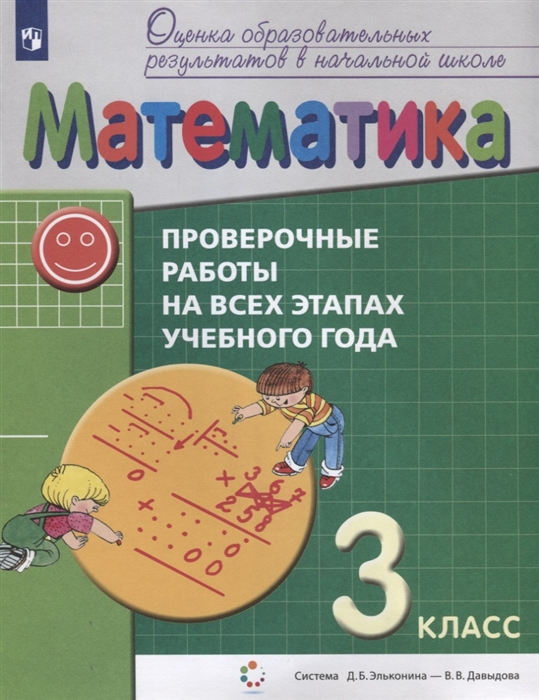 

Математика 3 класс Проверочные работы на всех этапах учебного года Пособие для учащихся Система Д Б Эльконина - В В Давыдова