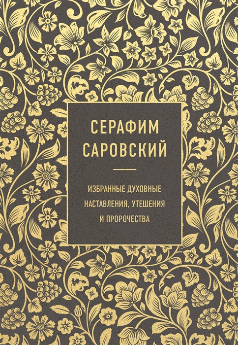 

Серафим Саровский Избранные духовные наставления утешения и пророчества