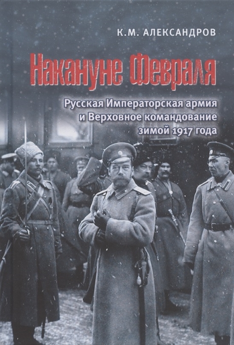 

Накануне Февраля Русская Императорская армия и Верховное командование зимой 1917 года