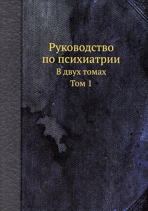 

Руководство по психиатрии В двух томах Том 1