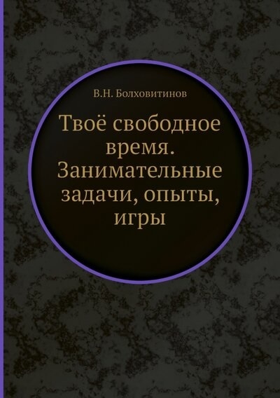 

Твоё свободное время Занимательные задачи опыты игры