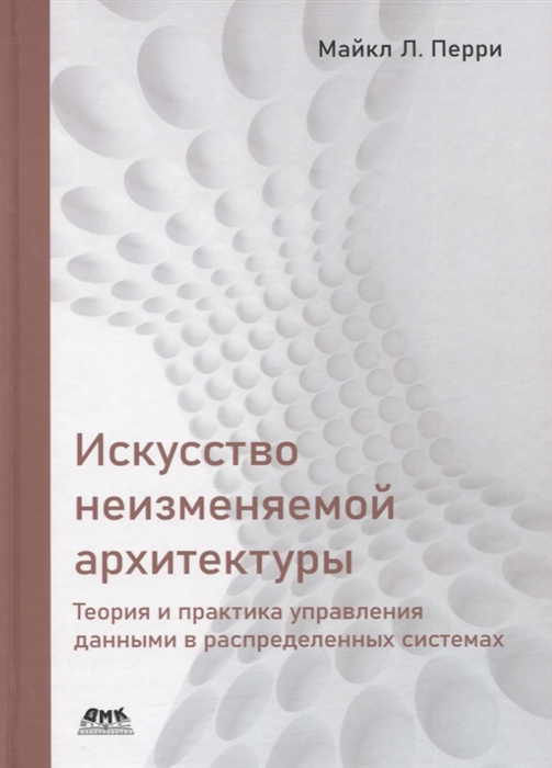 

Искусство неизменяемой архитектуры теория и практика управления данными в распределенных системах