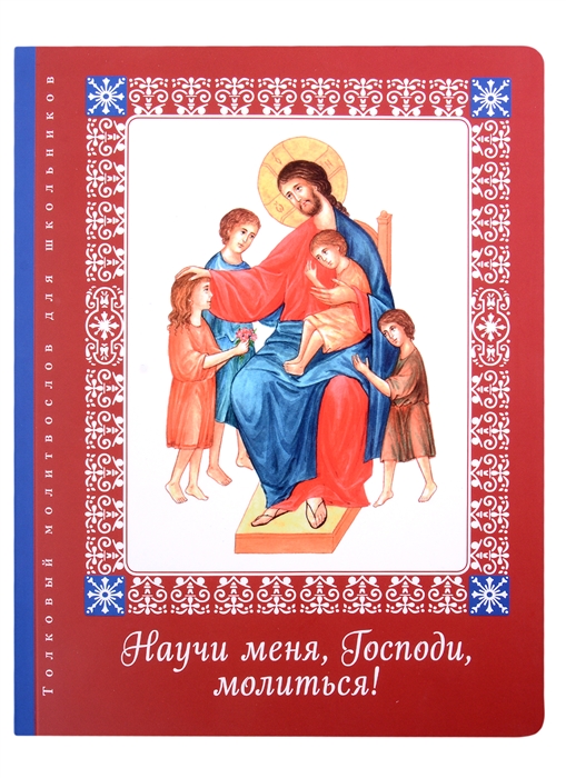 

Научи меня Господи молиться Толковый молитвослов для школьников