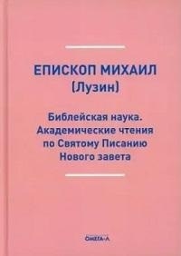 

Библейская наука Академические чтения по Святому Писанию Нового завета По Евангелию репринтное изд