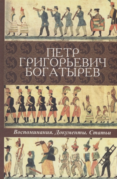 

Петр Григорьевич Богатырев Воспоминания Документы Статьи