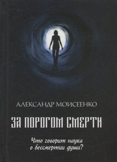 За порогом смерти Что говорит наука о бессмертии души