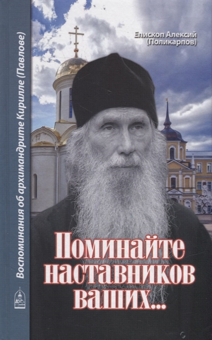 

Поминайте наставников ваших Воспоминания об архимандрите Кирилле Павлове