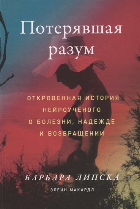 

Потерявшая разум Откровенная история нейроученого о болезни надежде и возвращении