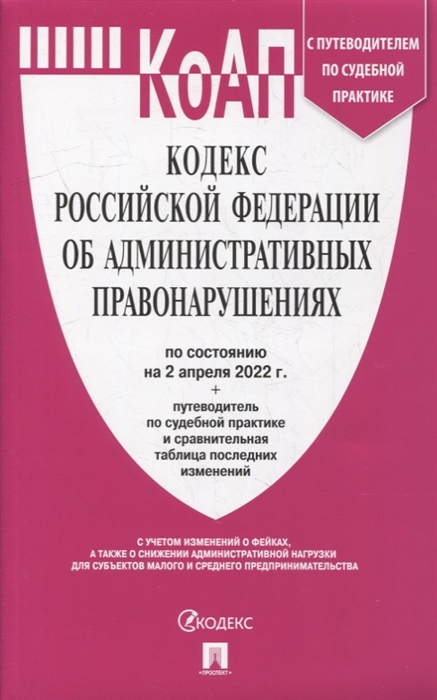 

Кодекс Российской Федерации об административных правонарушениях по сост на 02 04 2022 г с путеводителем по судебной практике