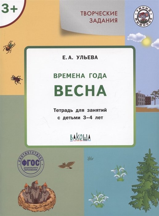 

Творческие задания Времена года Весна Тетрадь для занятий с детьми 3-4 лет