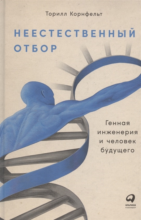 

Неестественный отбор Генная инженерия и человек будущего