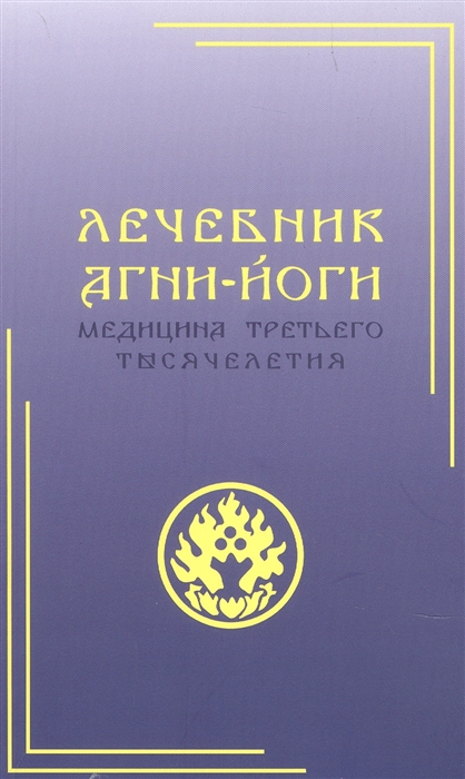 

Лечебник Агни-Йоги Медицина третьего тысячелетия