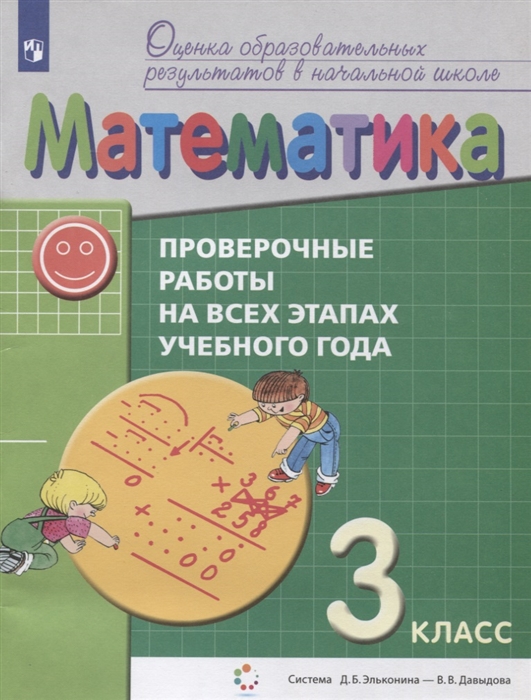 

Математика 3 класс Проверочные работы на всех этапах учебного года Пособие для учащихся