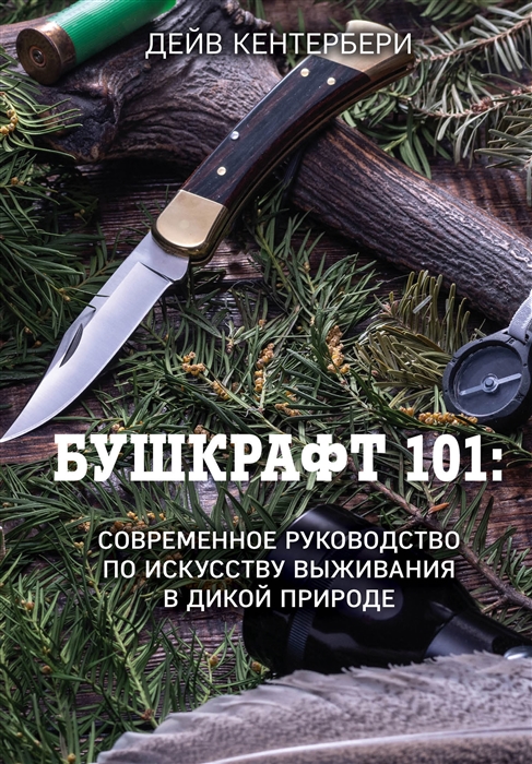 

Бушкрафт 101 Современное руководство по искусству выживания в дикой природе