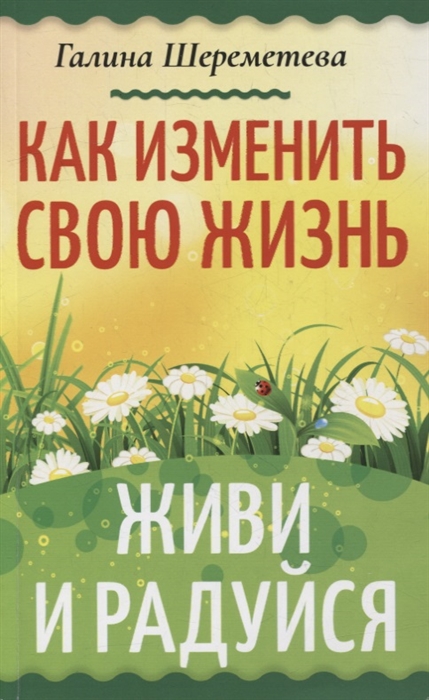 

Как изменить свою жизнь Живи и радуйся