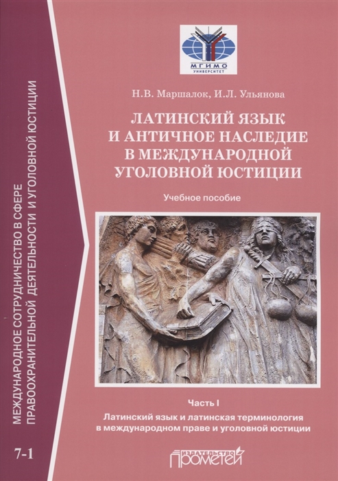 

Латинский язык и античное наследие в международной уголовной юстиции В 2 частях Часть I Латинский язык и латинская терминология в международном праве и уголовной юстиции Учебное пособие