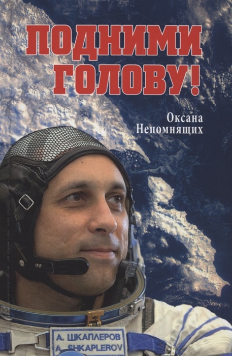 

Подними голову Земля и небо космонавта Антона Шкаплерова 12