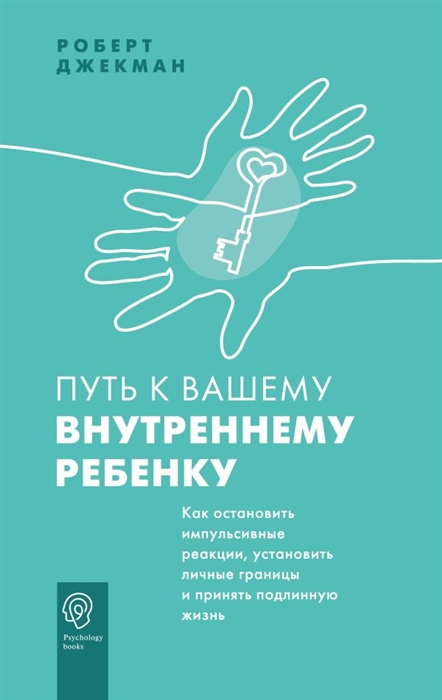 

Путь к вашему внутреннему ребенку Как остановить импульсивные реакции установить личные границы и принять подлинную жизнь