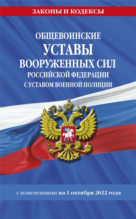 

Общевоинские уставы Вооруженных Сил Российской Федерации с Уставом военной полиции с изменениями на 1 октября 2022 года