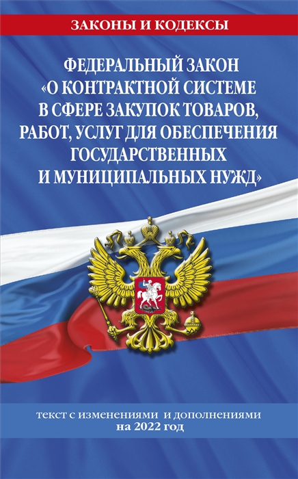 

Федеральный закон О контрактной системе в сфере закупок товаров работ услуг для обеспечения государственных и муниципальных нужд текст с изменениями и дополнениями на 2022 год