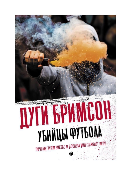 

Убийцы футбола Почему хулиганство и расизм уничтожают игру