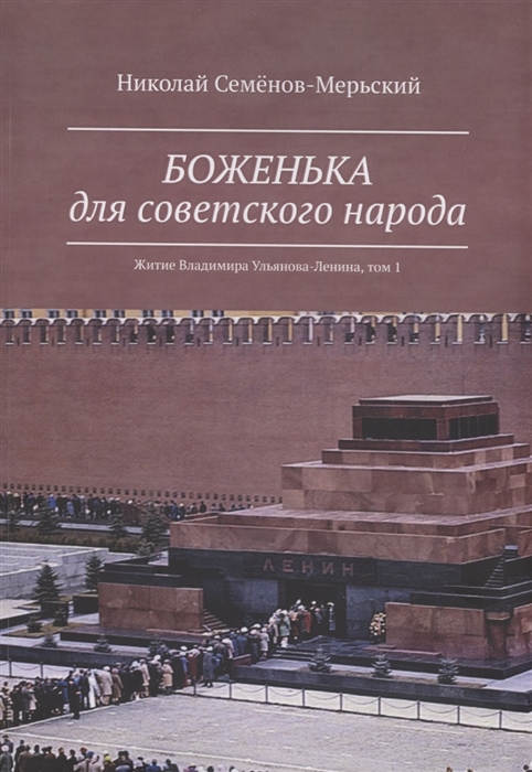 

Боженька для советского народа Житие Владимира Ульянова-Ленина том 1