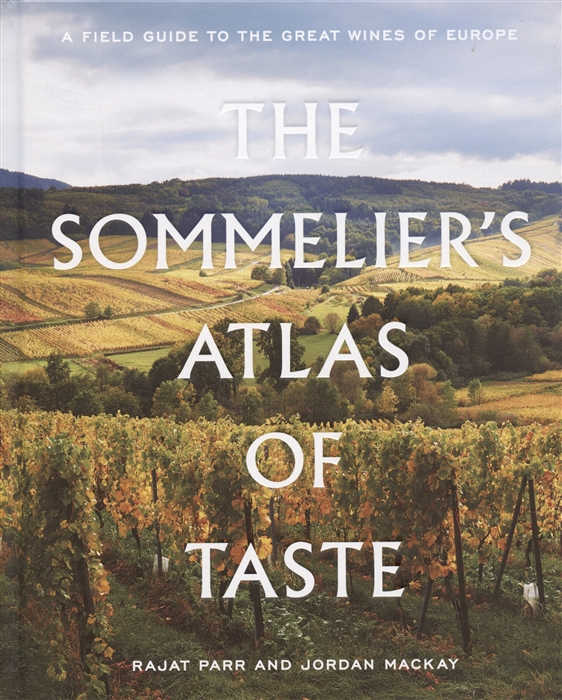 

The Sommeliers Atlas of Taste A Field Guide to the Great Wines of Europe